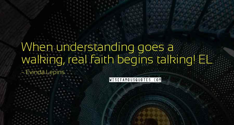 Evinda Lepins quotes: When understanding goes a walking, real faith begins talking! EL