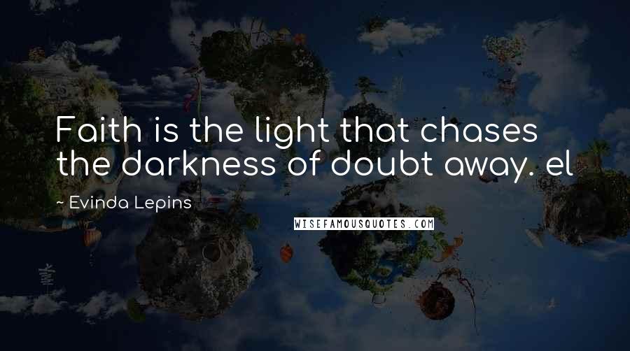 Evinda Lepins quotes: Faith is the light that chases the darkness of doubt away. el