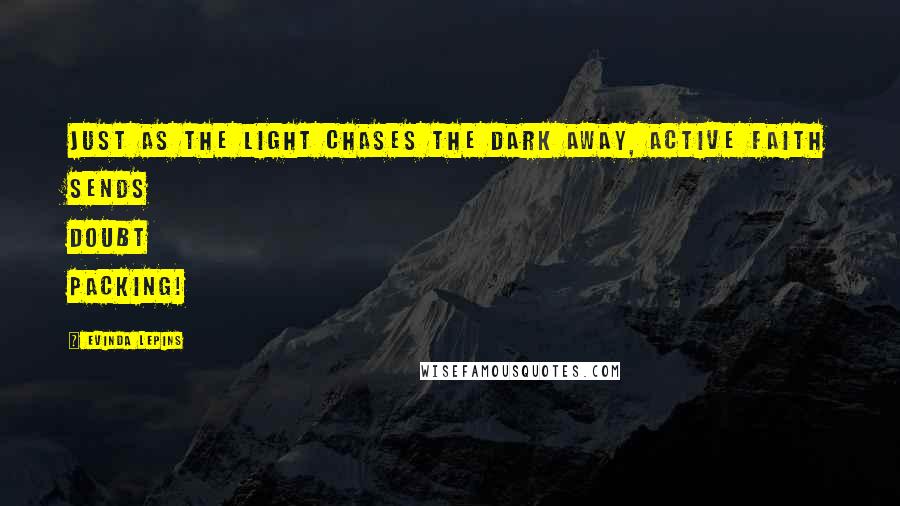 Evinda Lepins quotes: Just as the light chases the dark away, active faith sends doubt packing!