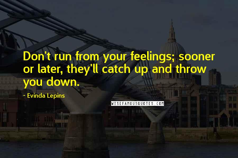 Evinda Lepins quotes: Don't run from your feelings; sooner or later, they'll catch up and throw you down.