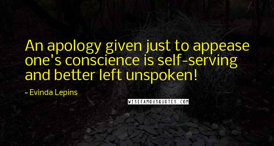 Evinda Lepins quotes: An apology given just to appease one's conscience is self-serving and better left unspoken!