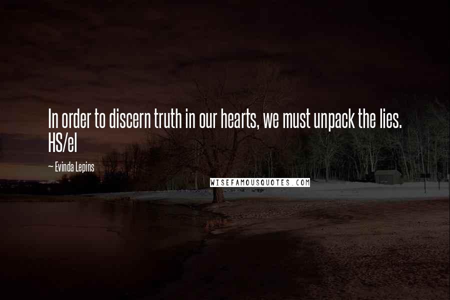 Evinda Lepins quotes: In order to discern truth in our hearts, we must unpack the lies. HS/el