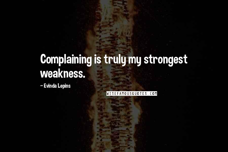 Evinda Lepins quotes: Complaining is truly my strongest weakness.