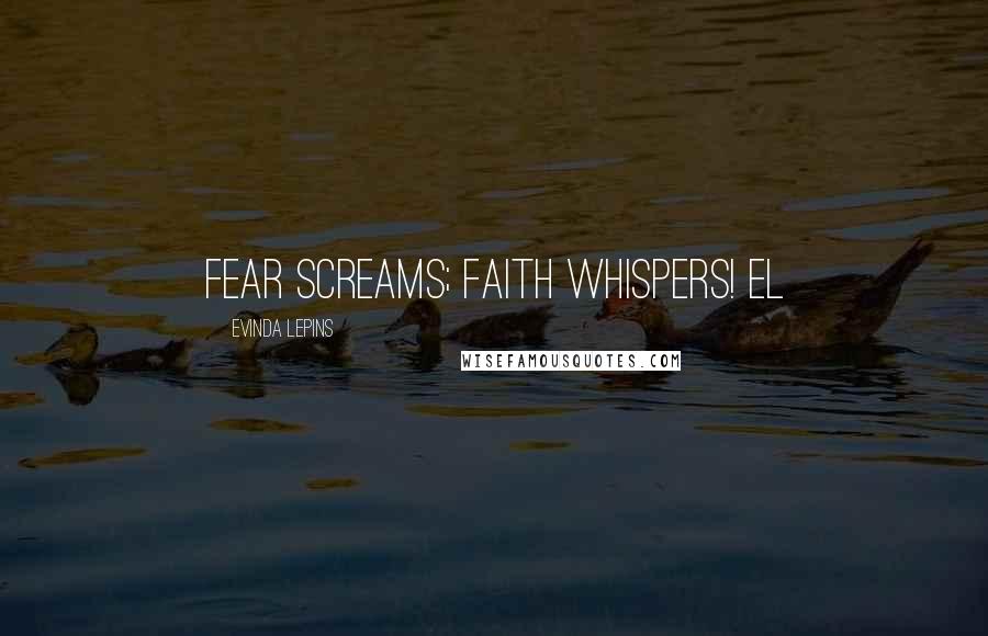 Evinda Lepins quotes: Fear screams; faith whispers! EL