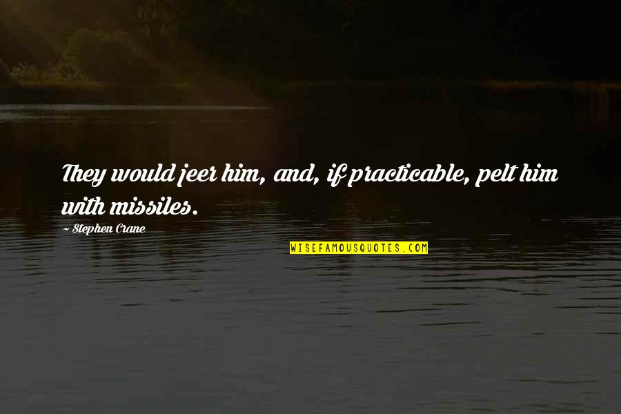 Evinrude Motors Quotes By Stephen Crane: They would jeer him, and, if practicable, pelt