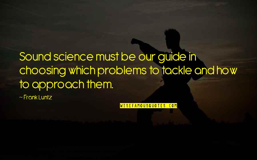 Eviscerate Quotes By Frank Luntz: Sound science must be our guide in choosing