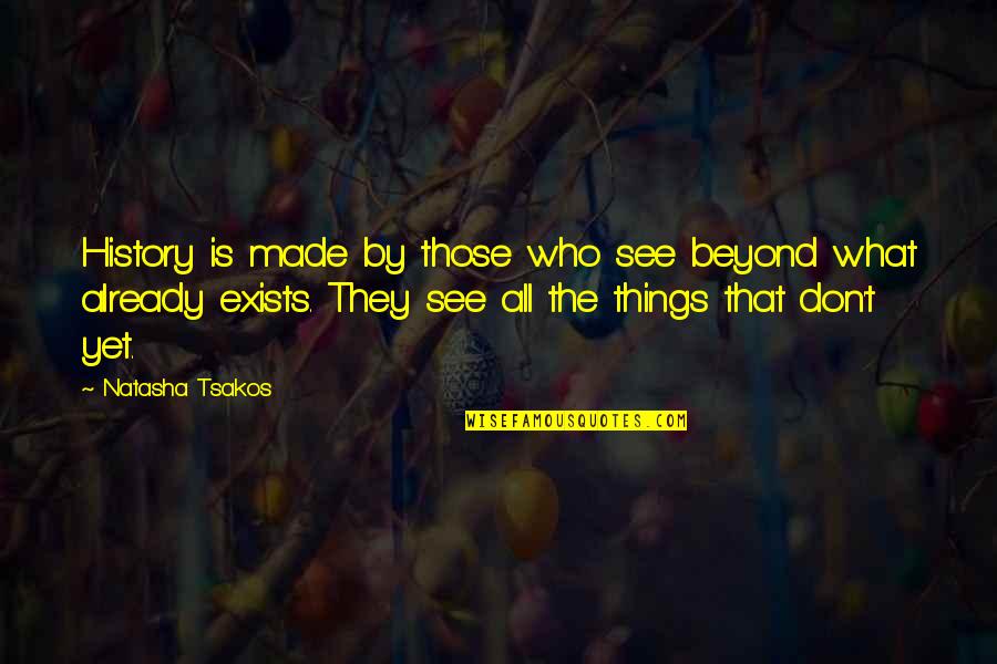 Eviscerated Synonyms Quotes By Natasha Tsakos: History is made by those who see beyond Eviscerated Synonyms Quotes By Natasha Tsakos: History is made by those who see beyond