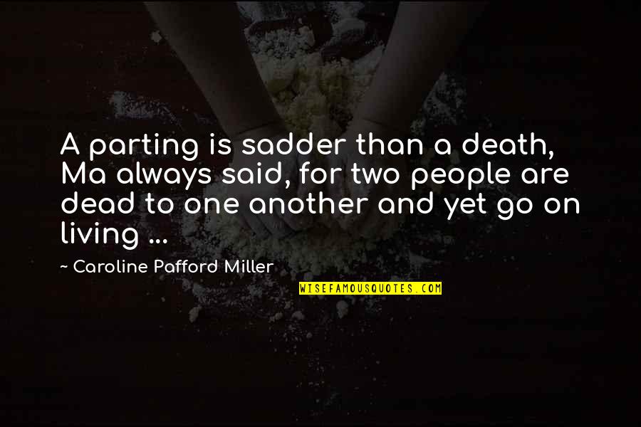 Eviscerates Quotes By Caroline Pafford Miller: A parting is sadder than a death, Ma