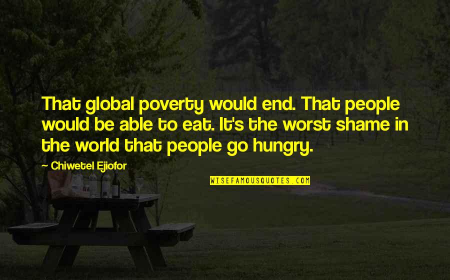 Eviscerates Quotes By Chiwetel Ejiofor: That global poverty would end. That people would