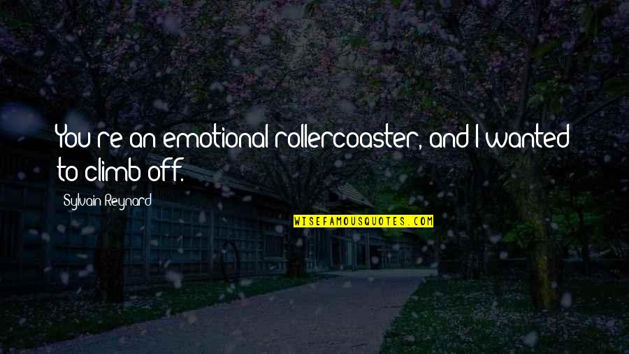 Eviscerates Quotes By Sylvain Reynard: You're an emotional rollercoaster, and I wanted to