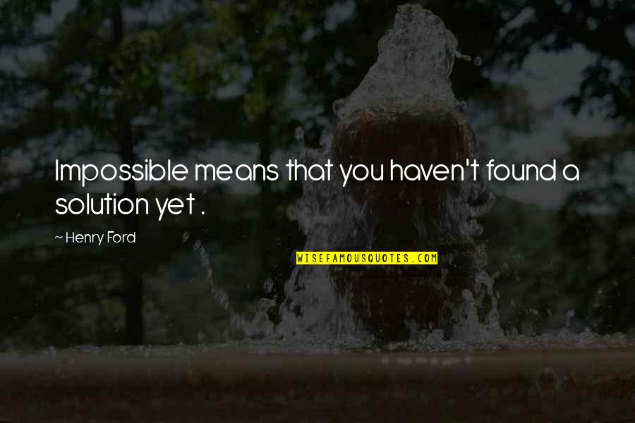 Eviscerating Chickens Quotes By Henry Ford: Impossible means that you haven't found a solution