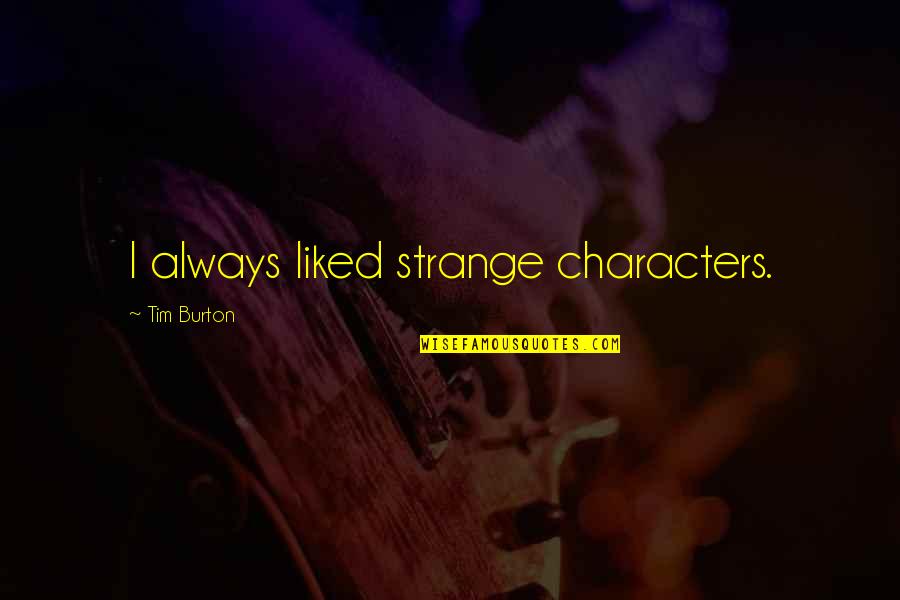 Evisceration Abdominal Quotes By Tim Burton: I always liked strange characters. Evisceration Abdominal Quotes By Tim Burton: I always liked strange characters.