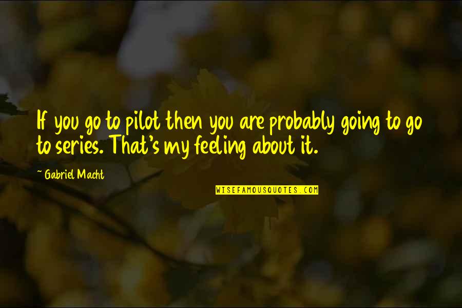 Evisceration Wound Quotes By Gabriel Macht: If you go to pilot then you are Evisceration Wound Quotes By Gabriel Macht: If you go to pilot then you are