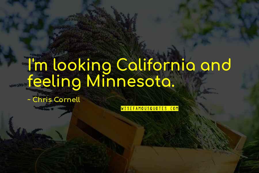 Eviscerator Entropia Quotes By Chris Cornell: I'm looking California and feeling Minnesota. Eviscerator Entropia Quotes By Chris Cornell: I'm looking California and feeling Minnesota.