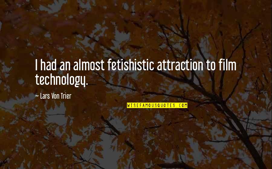Eviscerator Entropia Quotes By Lars Von Trier: I had an almost fetishistic attraction to film Eviscerator Entropia Quotes By Lars Von Trier: I had an almost fetishistic attraction to film
