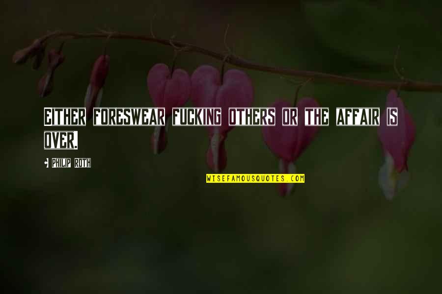 Eviscerator Entropia Quotes By Philip Roth: Either foreswear fucking others or the affair is Eviscerator Entropia Quotes By Philip Roth: Either foreswear fucking others or the affair is