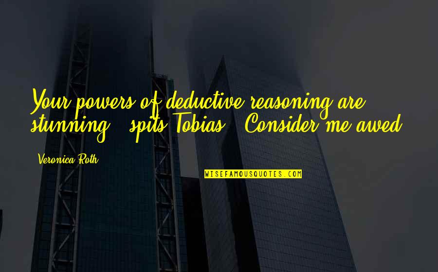 Eviscerator Entropia Quotes By Veronica Roth: Your powers of deductive reasoning are stunning," spits