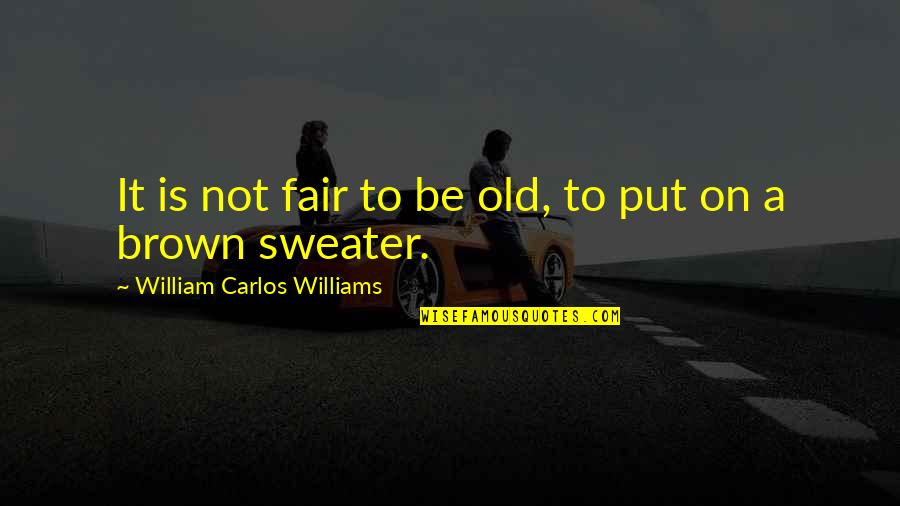 Eviscerators Quotes By William Carlos Williams: It is not fair to be old, to