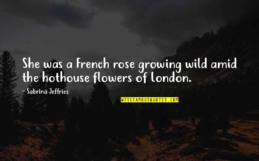Evision Quotes By Sabrina Jeffries: She was a French rose growing wild amid Evision Quotes By Sabrina Jeffries: She was a French rose growing wild amid