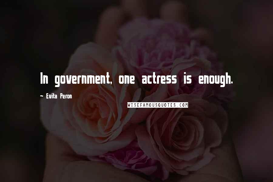 Evita Peron quotes: In government, one actress is enough.