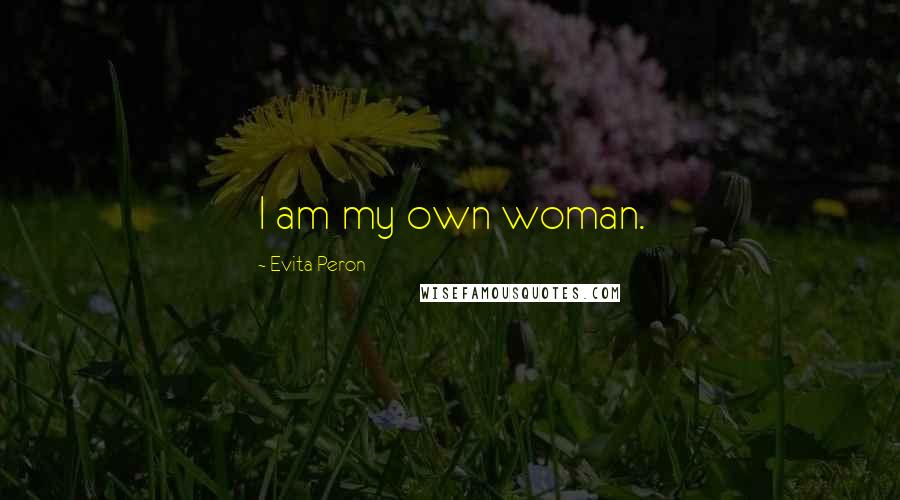 Evita Peron quotes: I am my own woman.