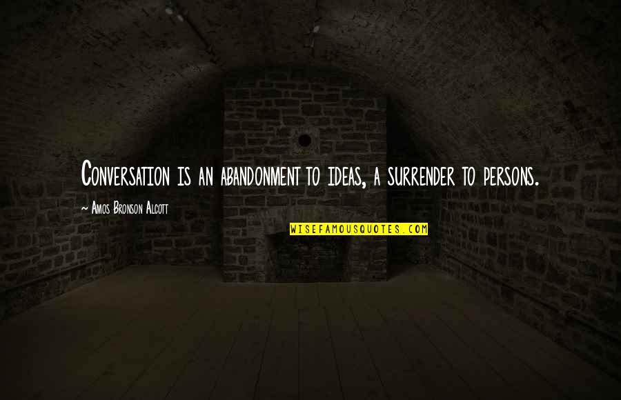 Evitando Quotes By Amos Bronson Alcott: Conversation is an abandonment to ideas, a surrender