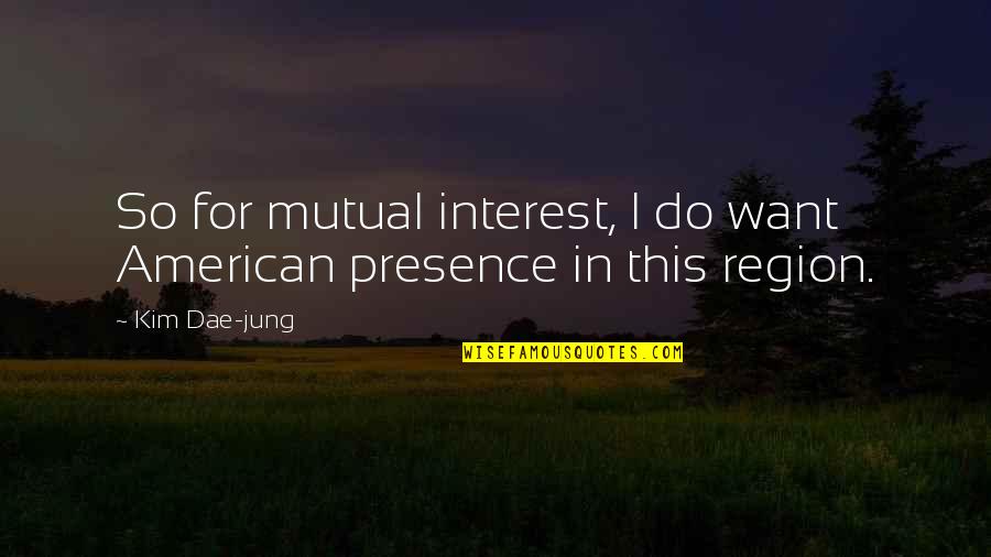 Evitar Conjugation Quotes By Kim Dae-jung: So for mutual interest, I do want American