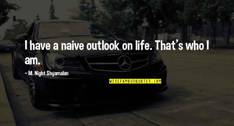 Evitar Corte Quotes By M. Night Shyamalan: I have a naive outlook on life. That's Evitar Corte Quotes By M. Night Shyamalan: I have a naive outlook on life. That's