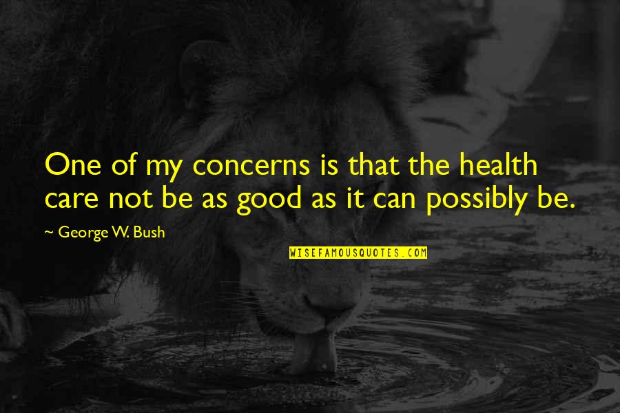 Evitar En Quotes By George W. Bush: One of my concerns is that the health