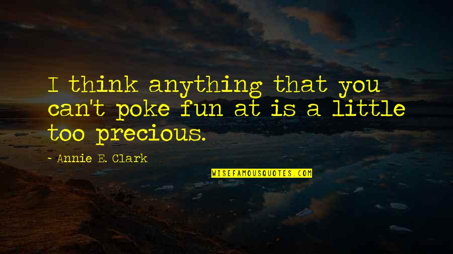 Evitar Quotes By Annie E. Clark: I think anything that you can't poke fun