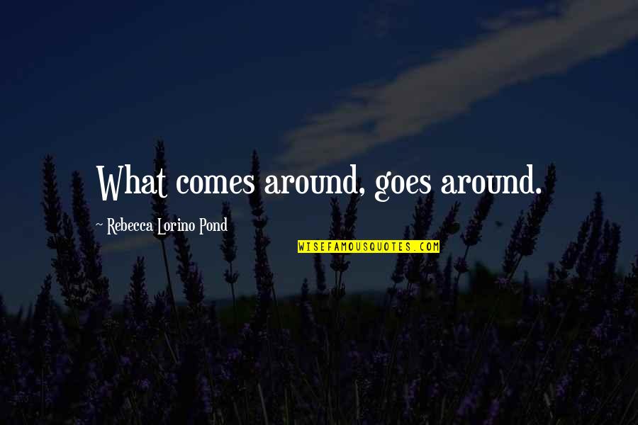 Evitarea Conflictelor Quotes By Rebecca Lorino Pond: What comes around, goes around. Evitarea Conflictelor Quotes By Rebecca Lorino Pond: What comes around, goes around.