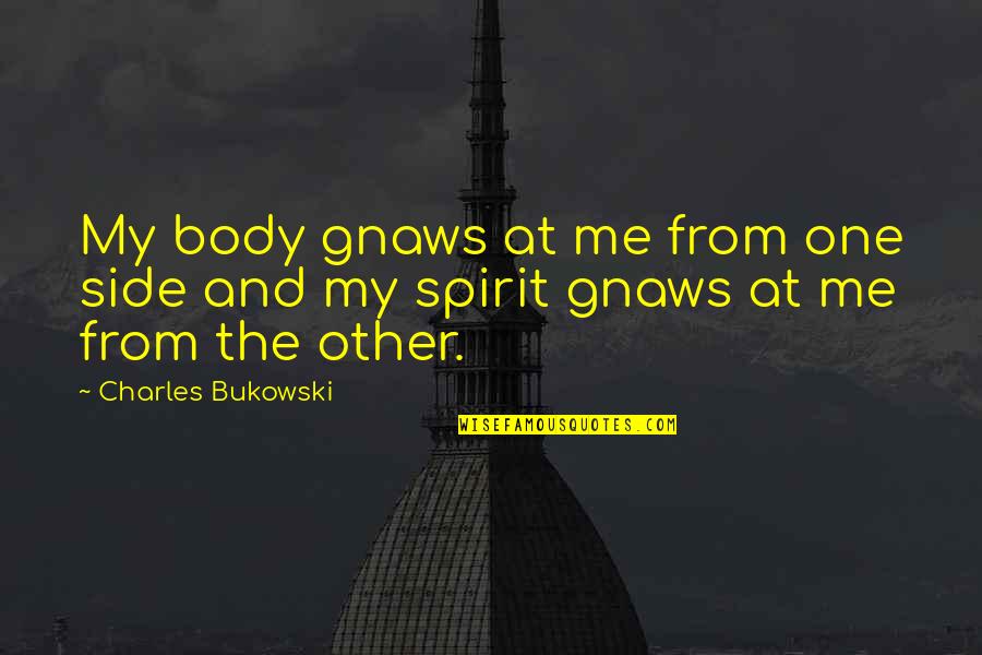 Evitaselen Quotes By Charles Bukowski: My body gnaws at me from one side