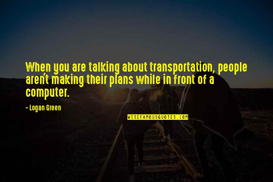 Evitaselen Quotes By Logan Green: When you are talking about transportation, people aren't