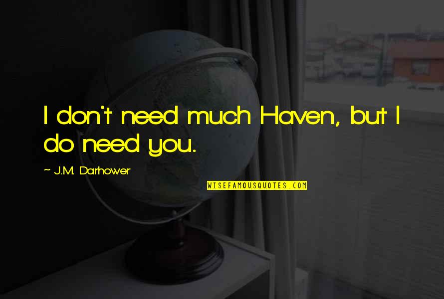 Evitemos Una Quotes By J.M. Darhower: I don't need much Haven, but I do