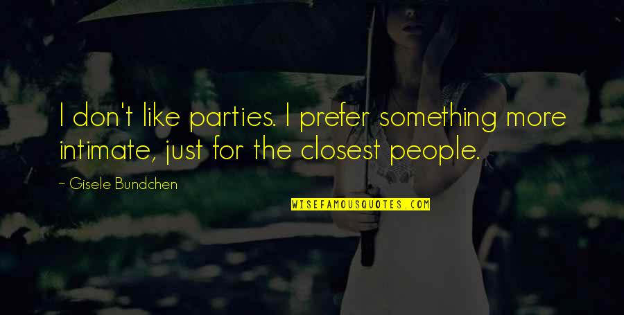 Evitenme Quotes By Gisele Bundchen: I don't like parties. I prefer something more Evitenme Quotes By Gisele Bundchen: I don't like parties. I prefer something more