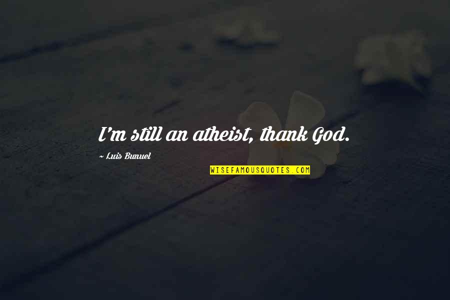 Eviti Provider Quotes By Luis Bunuel: I'm still an atheist, thank God. Eviti Provider Quotes By Luis Bunuel: I'm still an atheist, thank God.