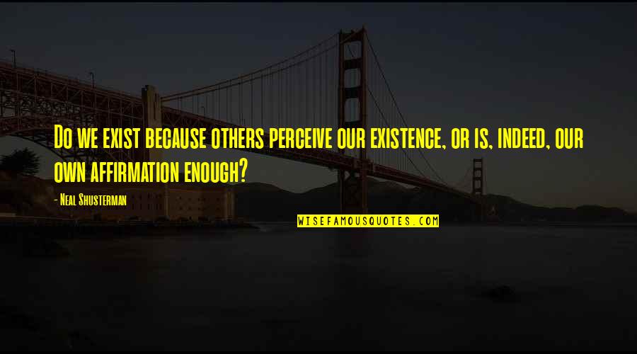 Evito T Quotes By Neal Shusterman: Do we exist because others perceive our existence, Evito T Quotes By Neal Shusterman: Do we exist because others perceive our existence,