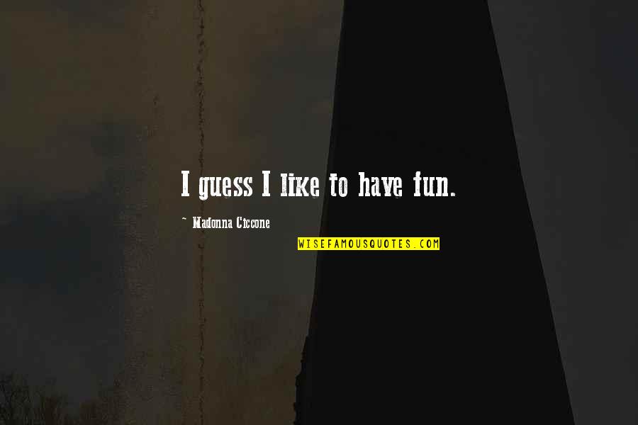 Evklides Quotes By Madonna Ciccone: I guess I like to have fun.
