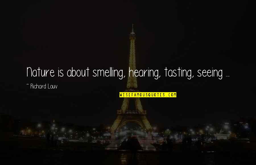 Evklides Quotes By Richard Louv: Nature is about smelling, hearing, tasting, seeing ...