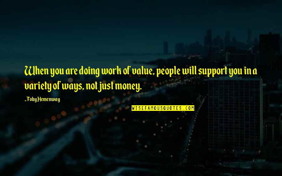 Evlat Sevgisi Quotes By Toby Hemenway: When you are doing work of value, people Evlat Sevgisi Quotes By Toby Hemenway: When you are doing work of value, people