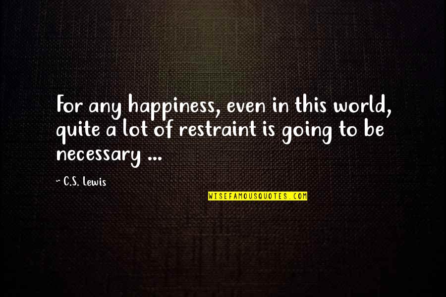Evlen Quotes By C.S. Lewis: For any happiness, even in this world, quite Evlen Quotes By C.S. Lewis: For any happiness, even in this world, quite