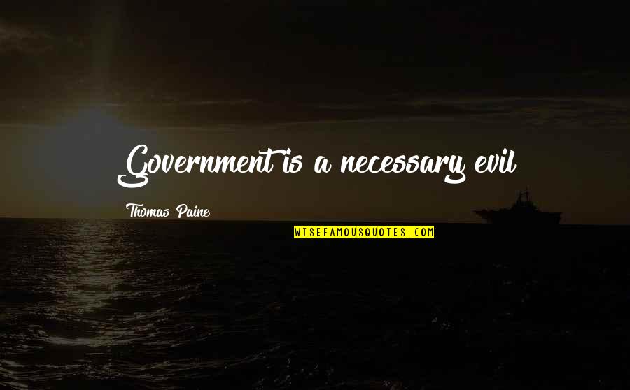 Evlen Quotes By Thomas Paine: Government is a necessary evil Evlen Quotes By Thomas Paine: Government is a necessary evil