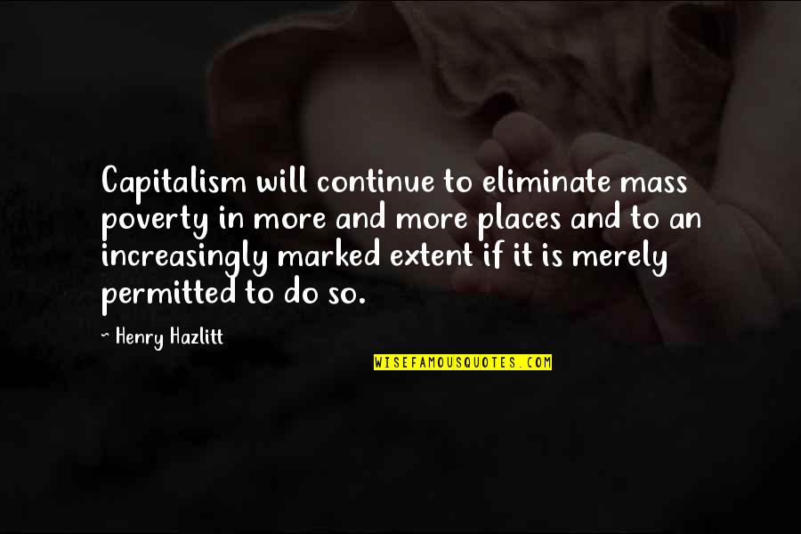 Evlendin Sen Quotes By Henry Hazlitt: Capitalism will continue to eliminate mass poverty in