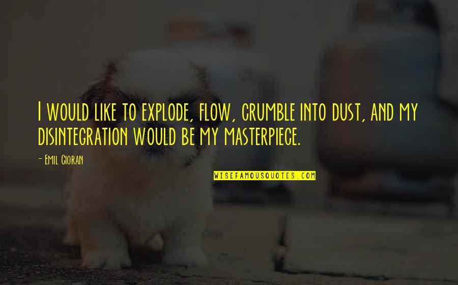 Evlendirme Quotes By Emil Cioran: I would like to explode, flow, crumble into