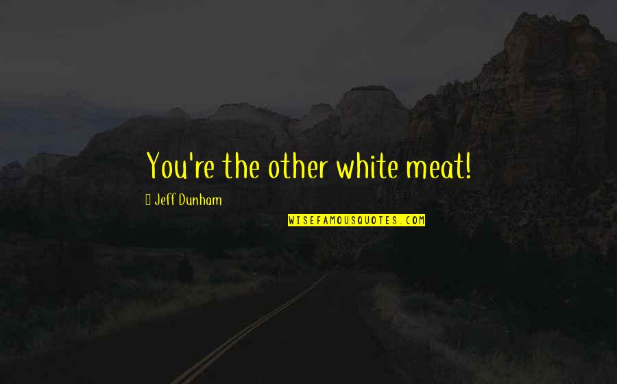Evlendirme Quotes By Jeff Dunham: You're the other white meat! Evlendirme Quotes By Jeff Dunham: You're the other white meat!
