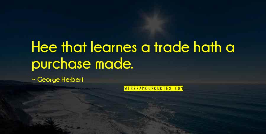 Evlerde Perde Quotes By George Herbert: Hee that learnes a trade hath a purchase Evlerde Perde Quotes By George Herbert: Hee that learnes a trade hath a purchase