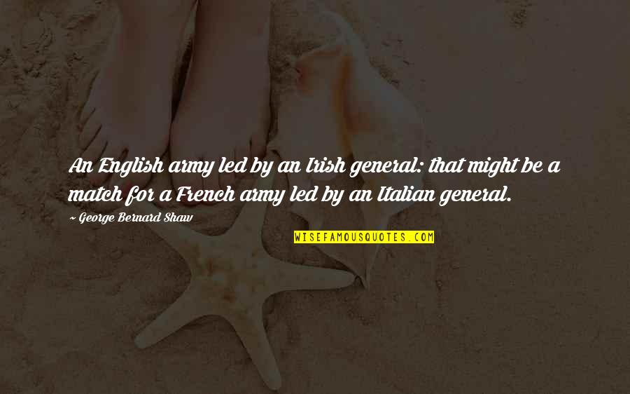 Evlilik Teklifleri Quotes By George Bernard Shaw: An English army led by an Irish general: Evlilik Teklifleri Quotes By George Bernard Shaw: An English army led by an Irish general: