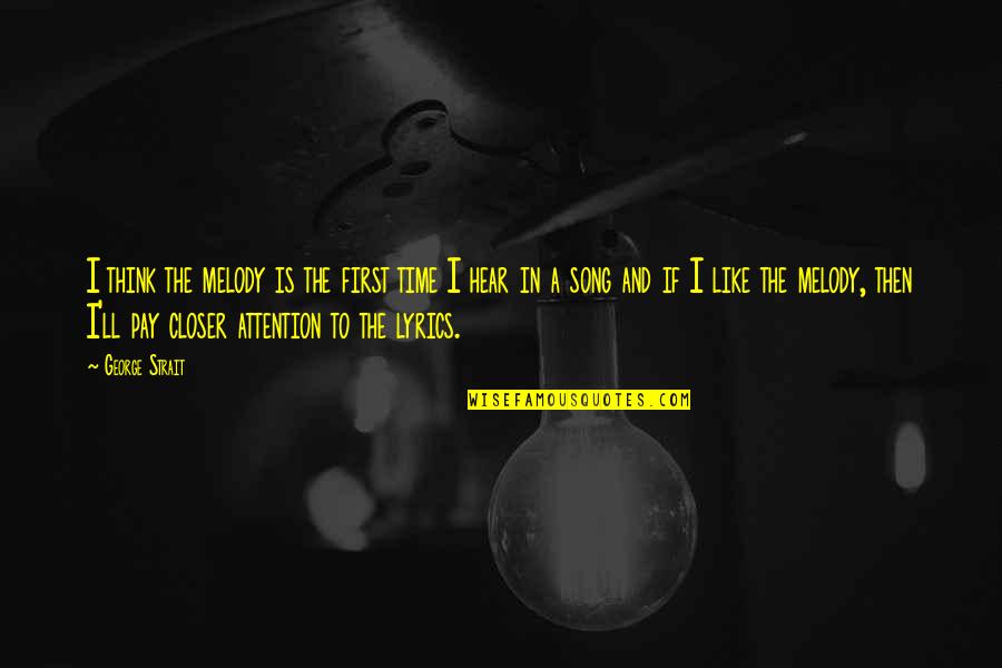 Evlilikte Ilk Quotes By George Strait: I think the melody is the first time