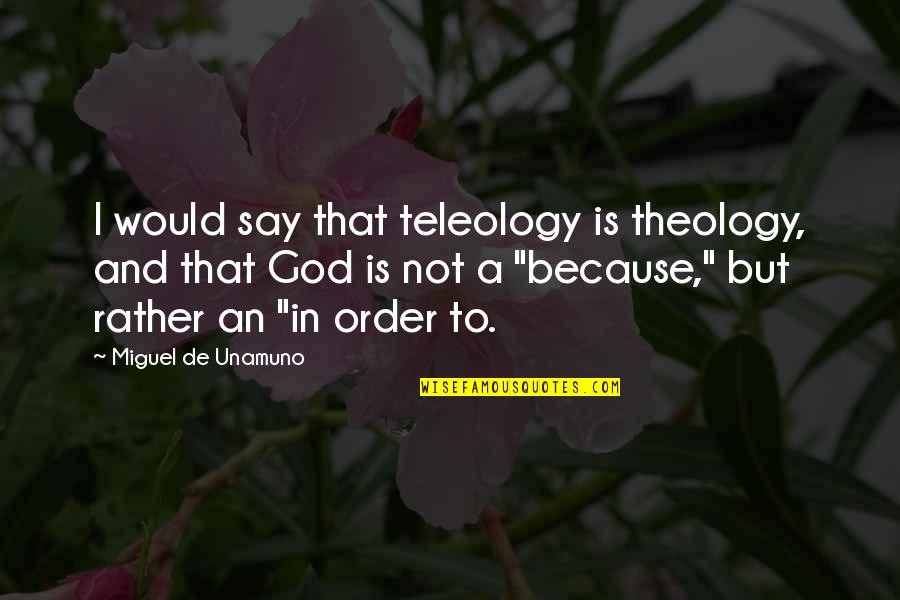 Evliya Elebi L Ms Zl K Quotes By Miguel De Unamuno: I would say that teleology is theology, and Evliya Elebi L Ms Zl K Quotes By Miguel De Unamuno: I would say that teleology is theology, and