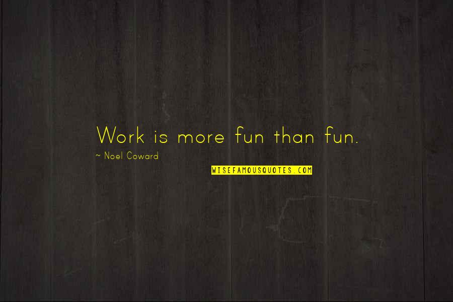 Evliyalarin Quotes By Noel Coward: Work is more fun than fun.